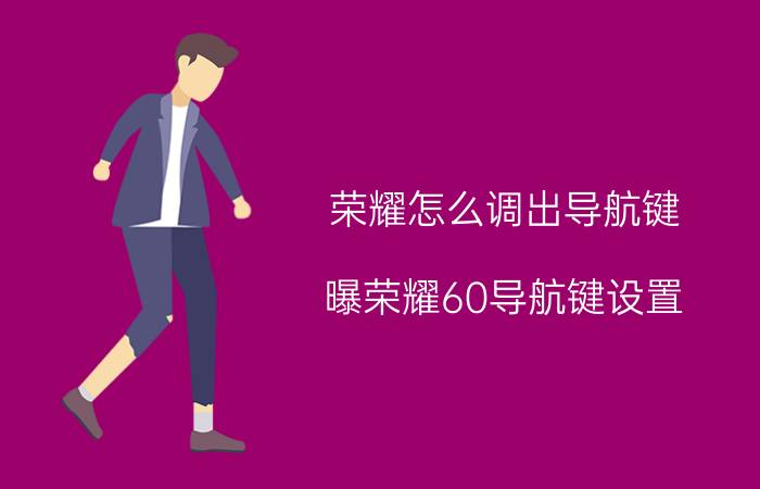 荣耀怎么调出导航键 曝荣耀60导航键设置？